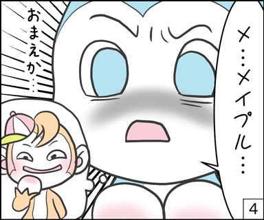 メ・・・メイプル・・・おまえか・・・
